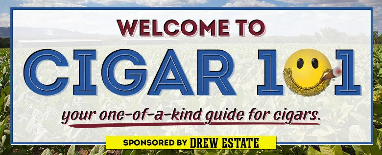 Welcome to Cigar 101: Your one-of-a-kind guide for cigars. Sponsored by Drew Estate.