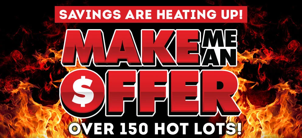 Make Me an Offer | Savings are Heating Up! | Over 150 Hot Lots! 