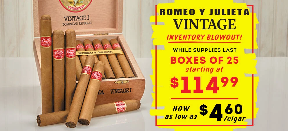 Romeo y Julieta Vintage Inventory Blowout! | While supplies last Boxes of 25 starting at $114.99 | NOW as low as $4.60/cigar